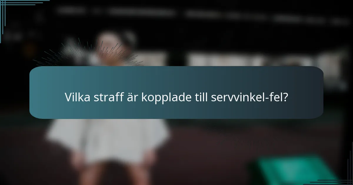 Vilka straff är kopplade till servvinkel-fel?