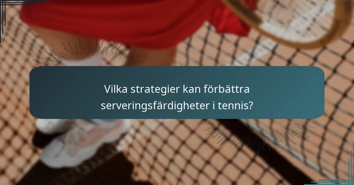 Vilka strategier kan förbättra serveringsfärdigheter i tennis?