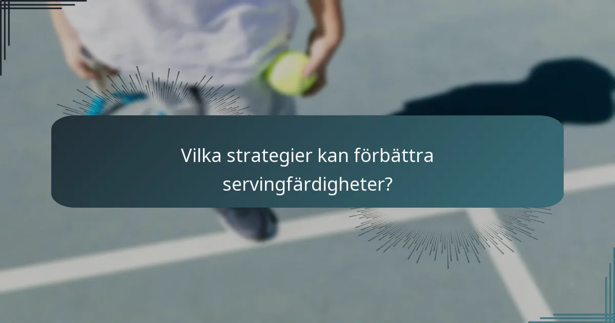 Vilka strategier kan förbättra servingfärdigheter?