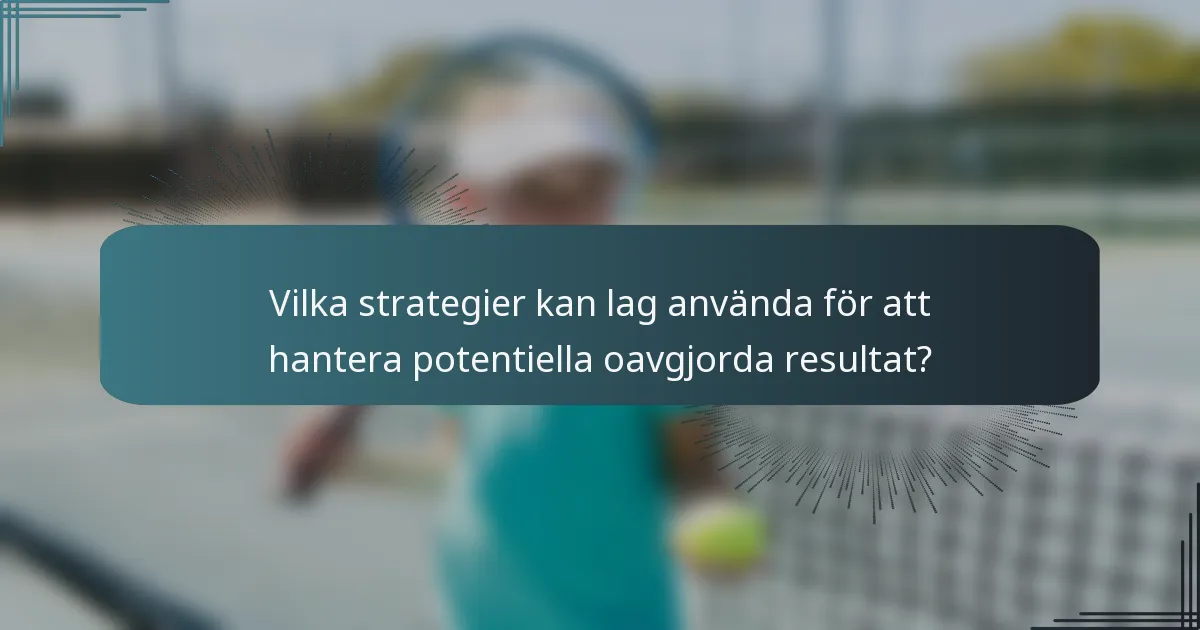 Vilka strategier kan lag använda för att hantera potentiella oavgjorda resultat?