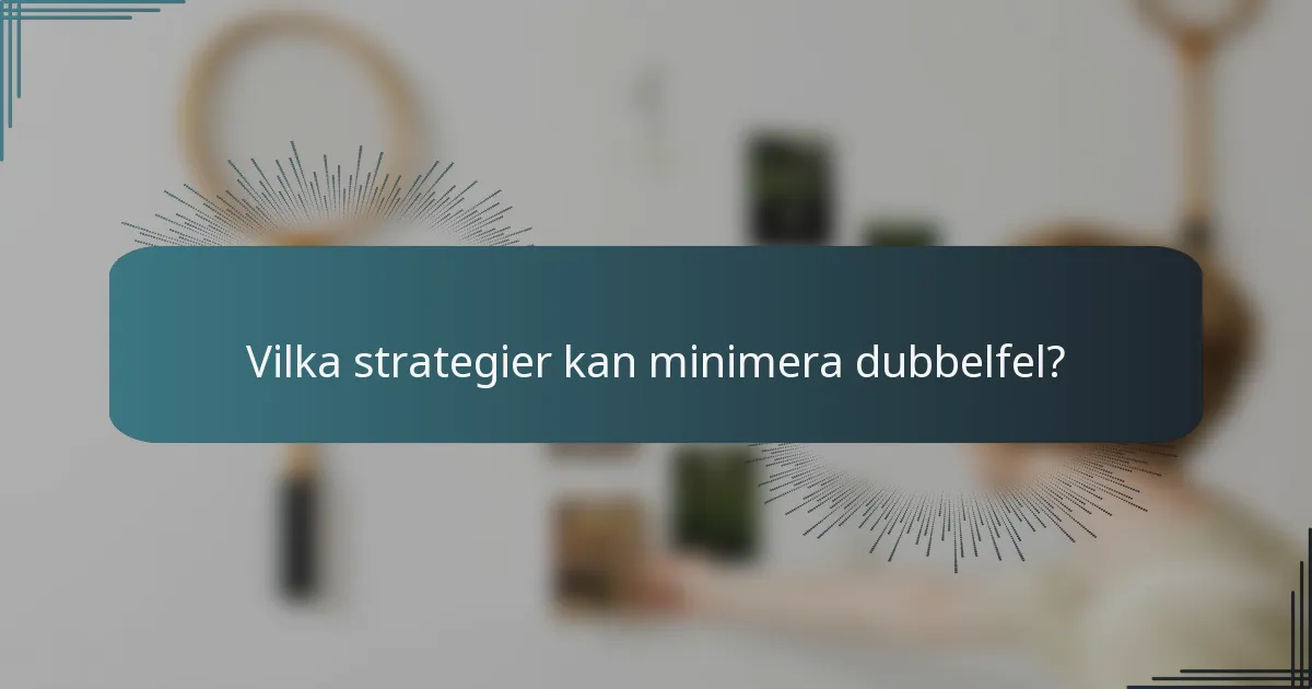 Vilka strategier kan minimera dubbelfel?