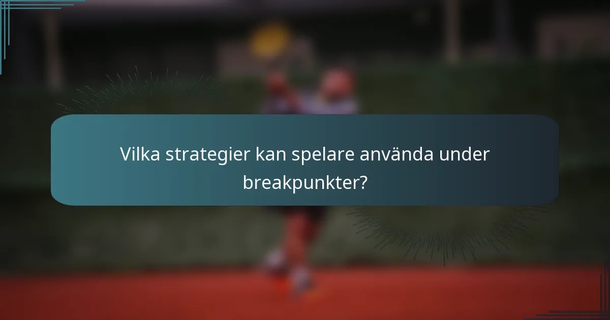 Vilka strategier kan spelare använda under breakpunkter?