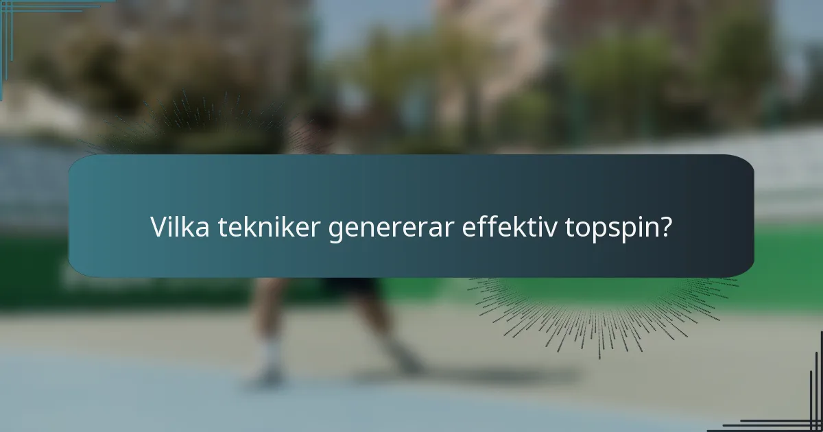 Vilka tekniker genererar effektiv topspin?