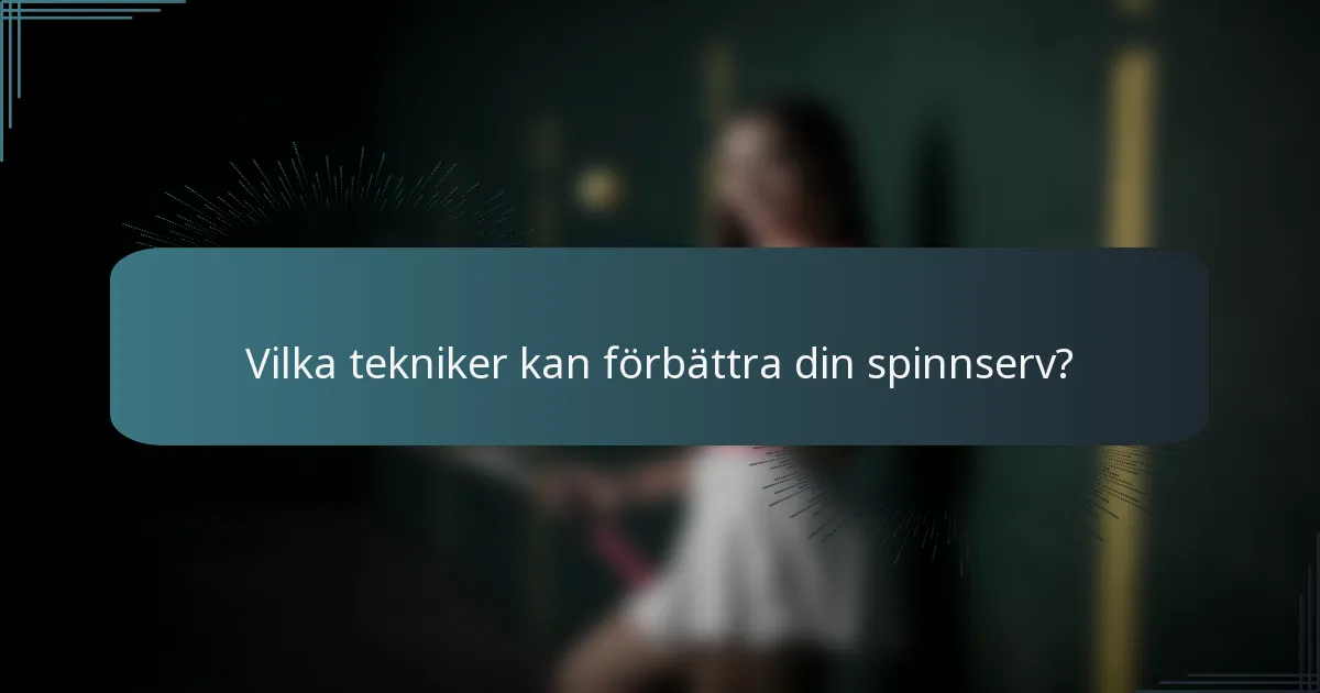 Vilka tekniker kan förbättra din spinnserv?