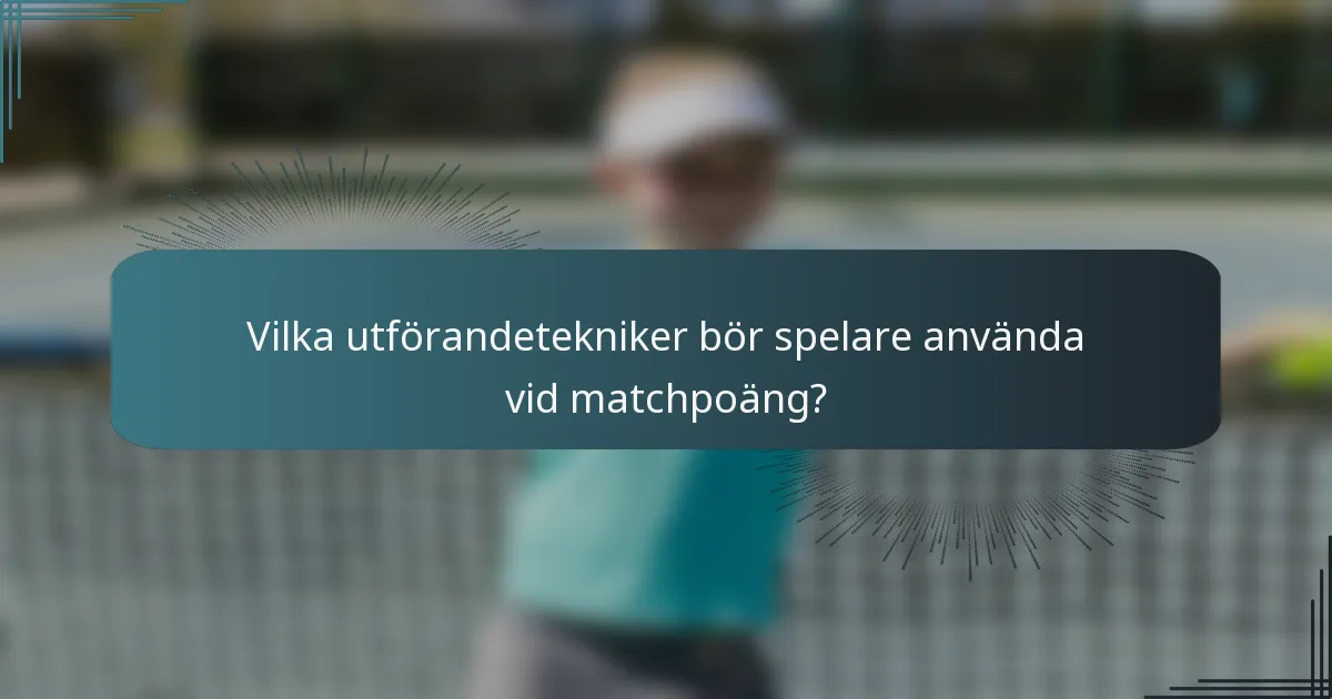 Vilka utförandetekniker bör spelare använda vid matchpoäng?