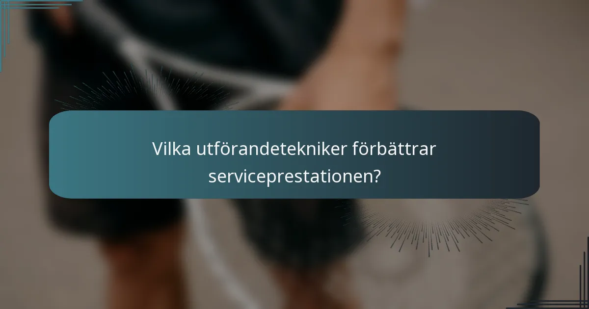 Vilka utförandetekniker förbättrar serviceprestationen?