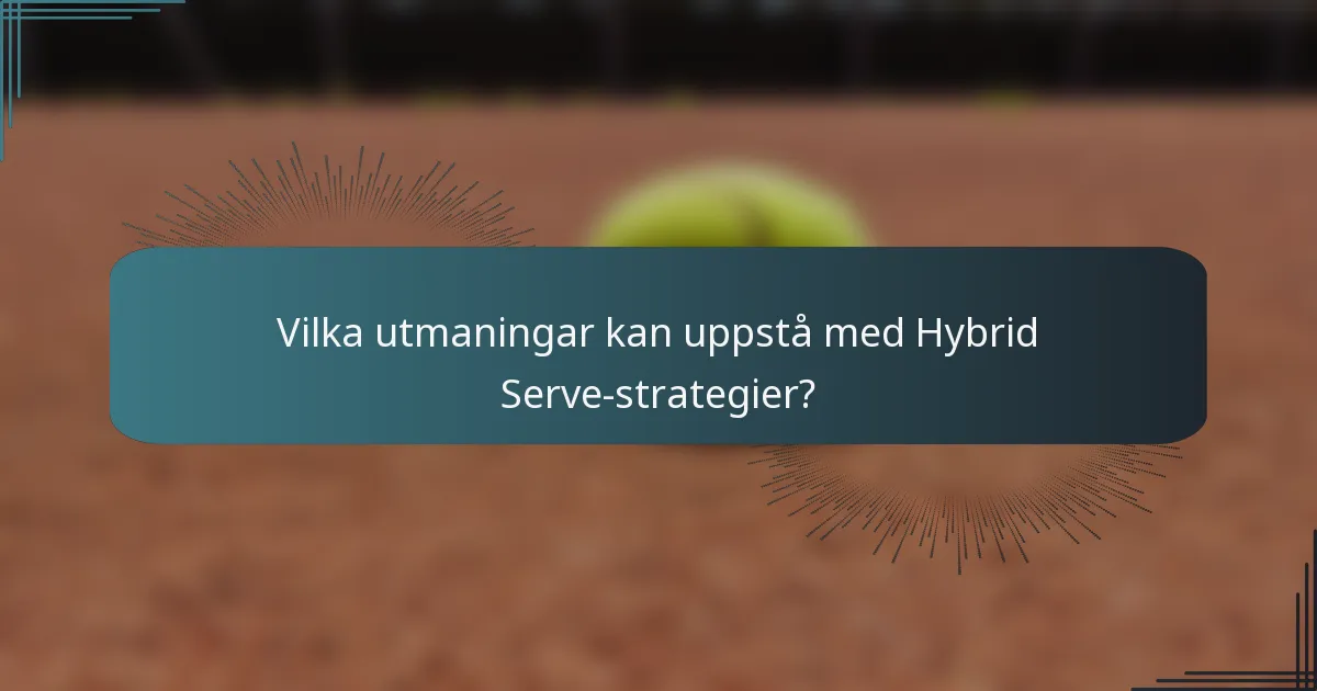 Vilka utmaningar kan uppstå med Hybrid Serve-strategier?