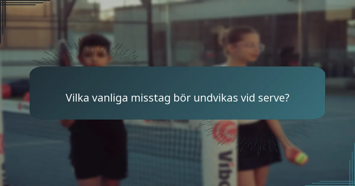 Vilka vanliga misstag bör undvikas vid serve?
