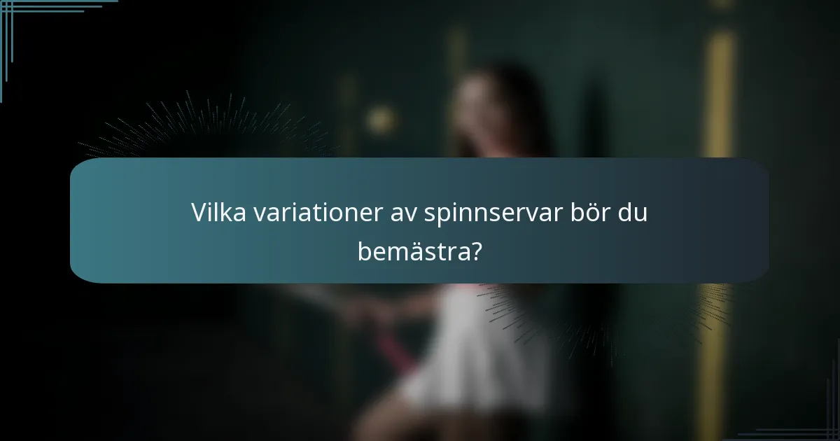Vilka variationer av spinnservar bör du bemästra?