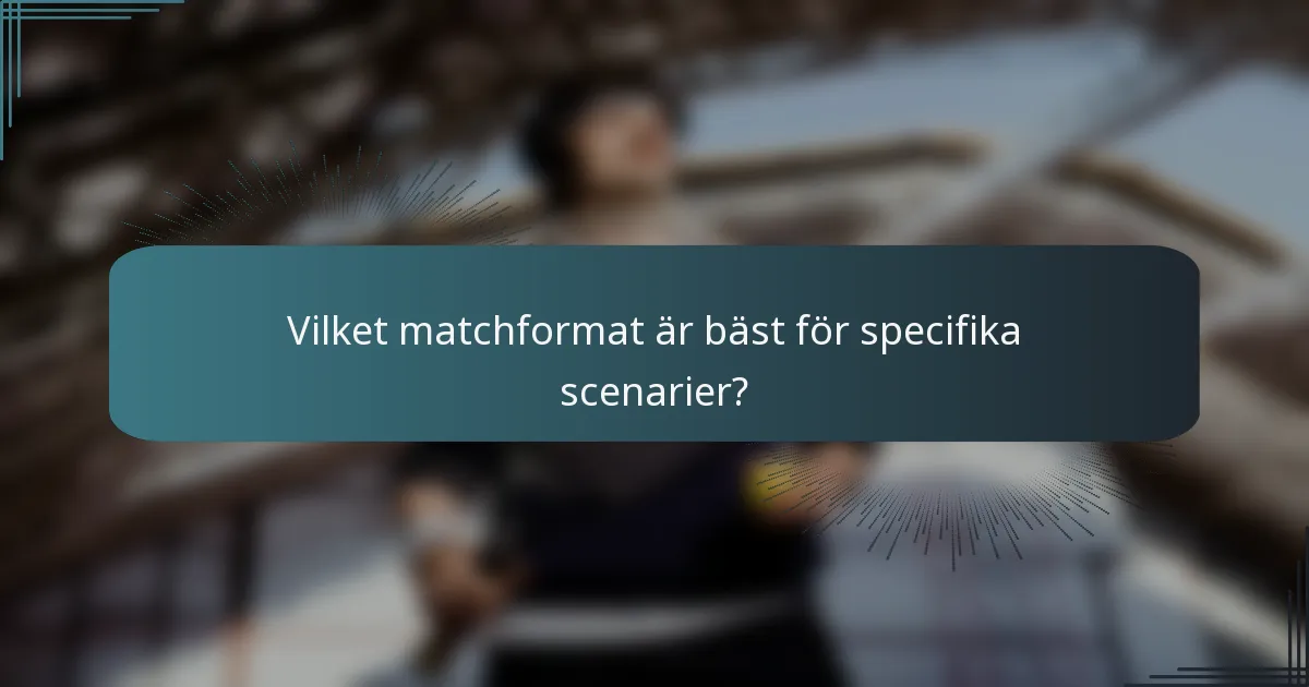 Vilket matchformat är bäst för specifika scenarier?